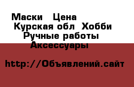 Маски › Цена ­ 500-750 - Курская обл. Хобби. Ручные работы » Аксессуары   